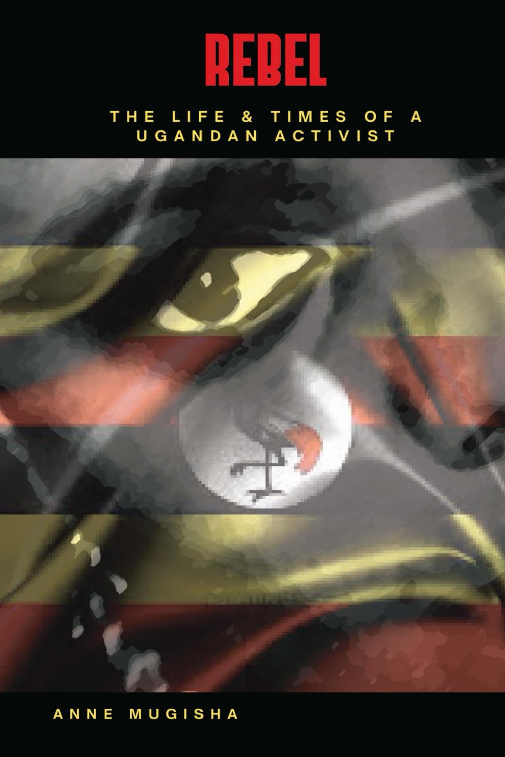 Rebel: The Life and Times of a Ugandan Activist