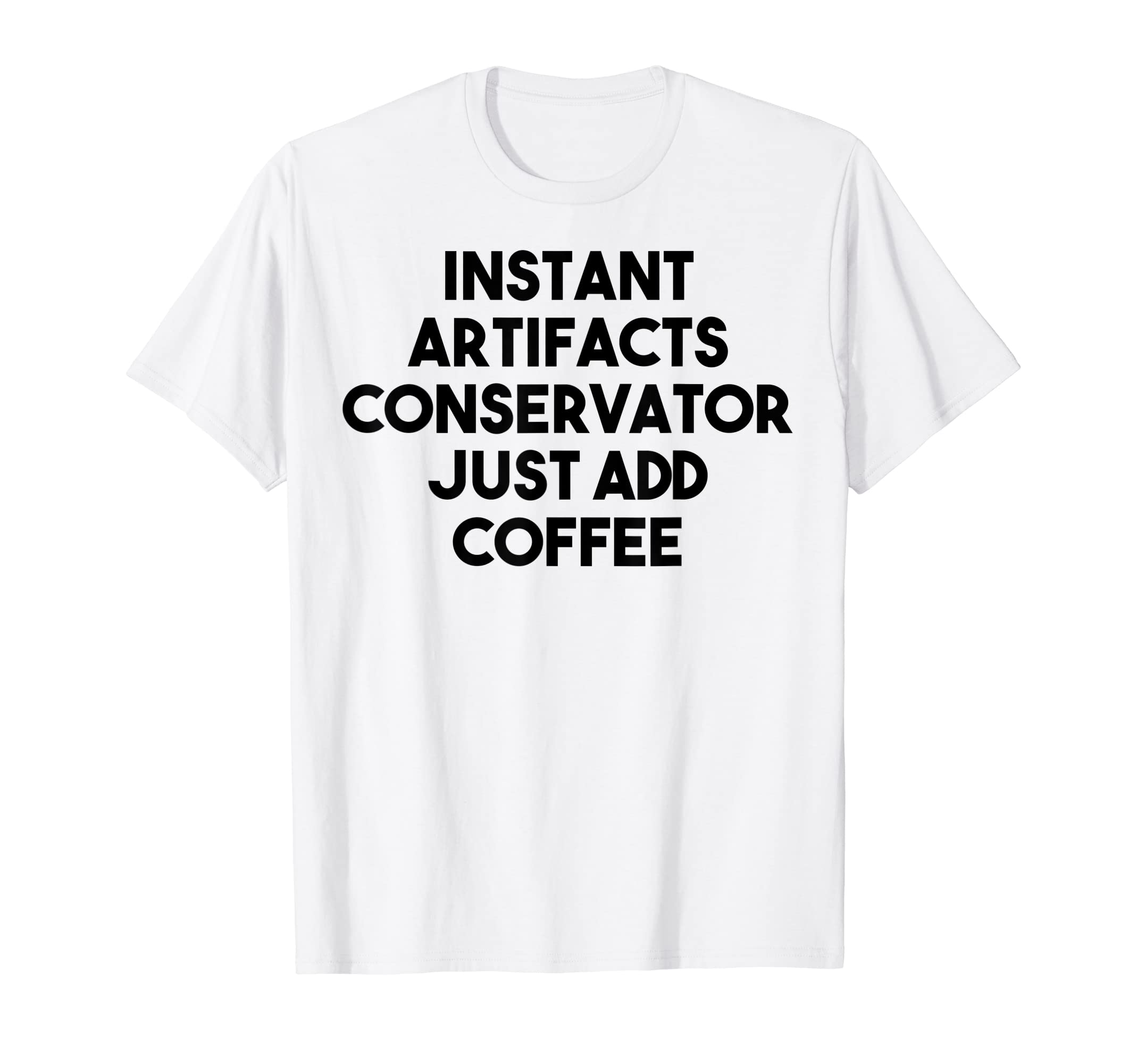 Instant Artifacts Conservator Just Add Coffee T-Shirt