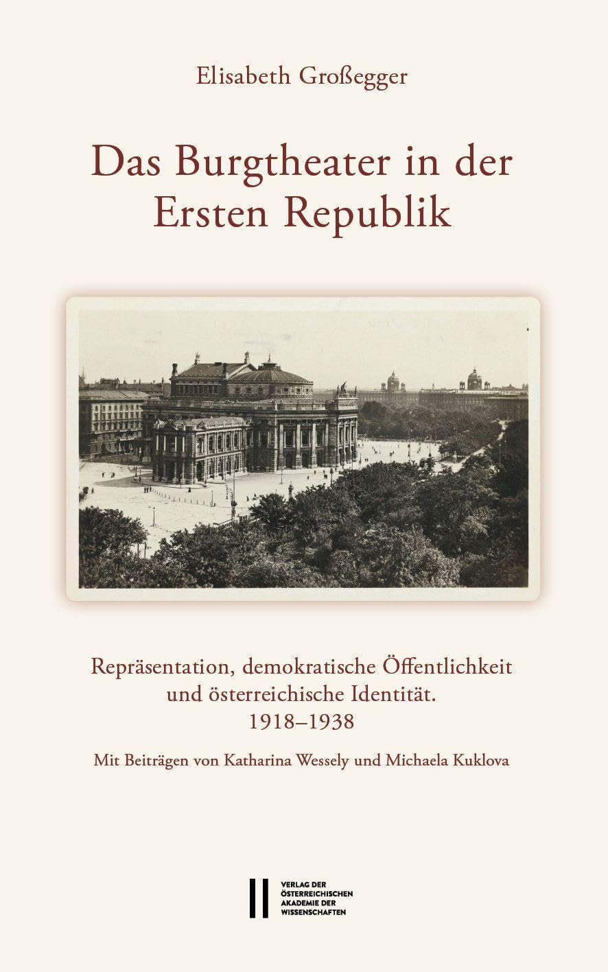 Das Burgtheater in der Ersten Republik: Repräsentation, demokratische Öffentlichkeit und österreichische Identität. 1918‒1938. Mit Beiträgen von ... der philosophisch-historischen Klasse)