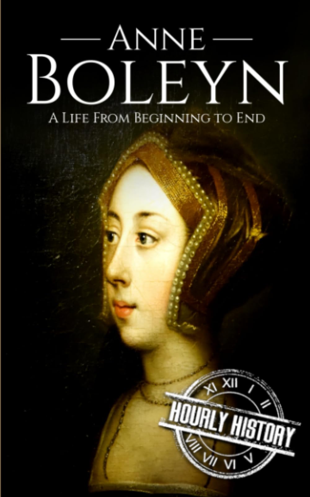 Anne Boleyn: A Life from Beginning to End (Large Print Biography Books)