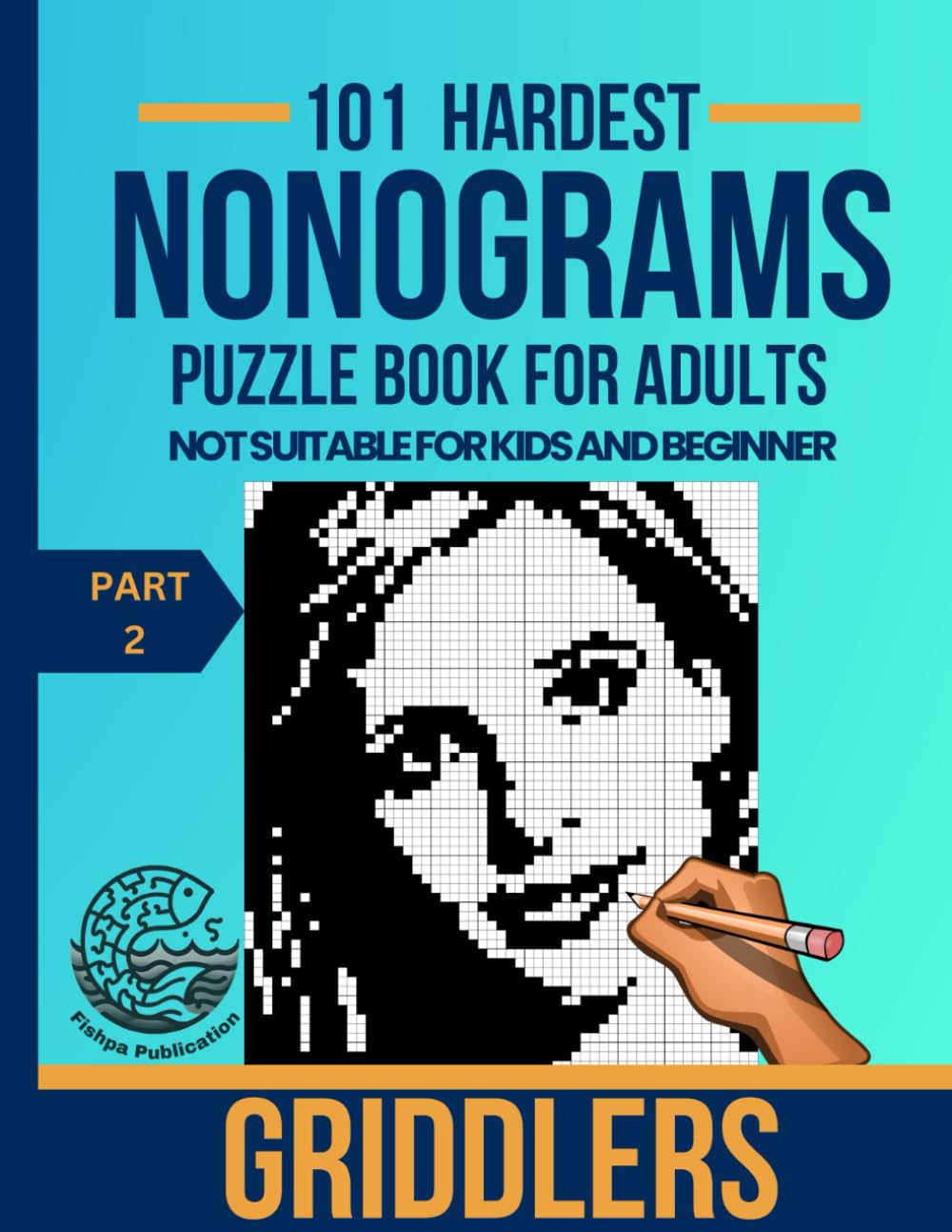 Hardest nonogram puzzle book for adults Part 2: Over 100 Extremely Challenging Puzzles for Expert Solvers - Not Suitable for Kids and Beginners