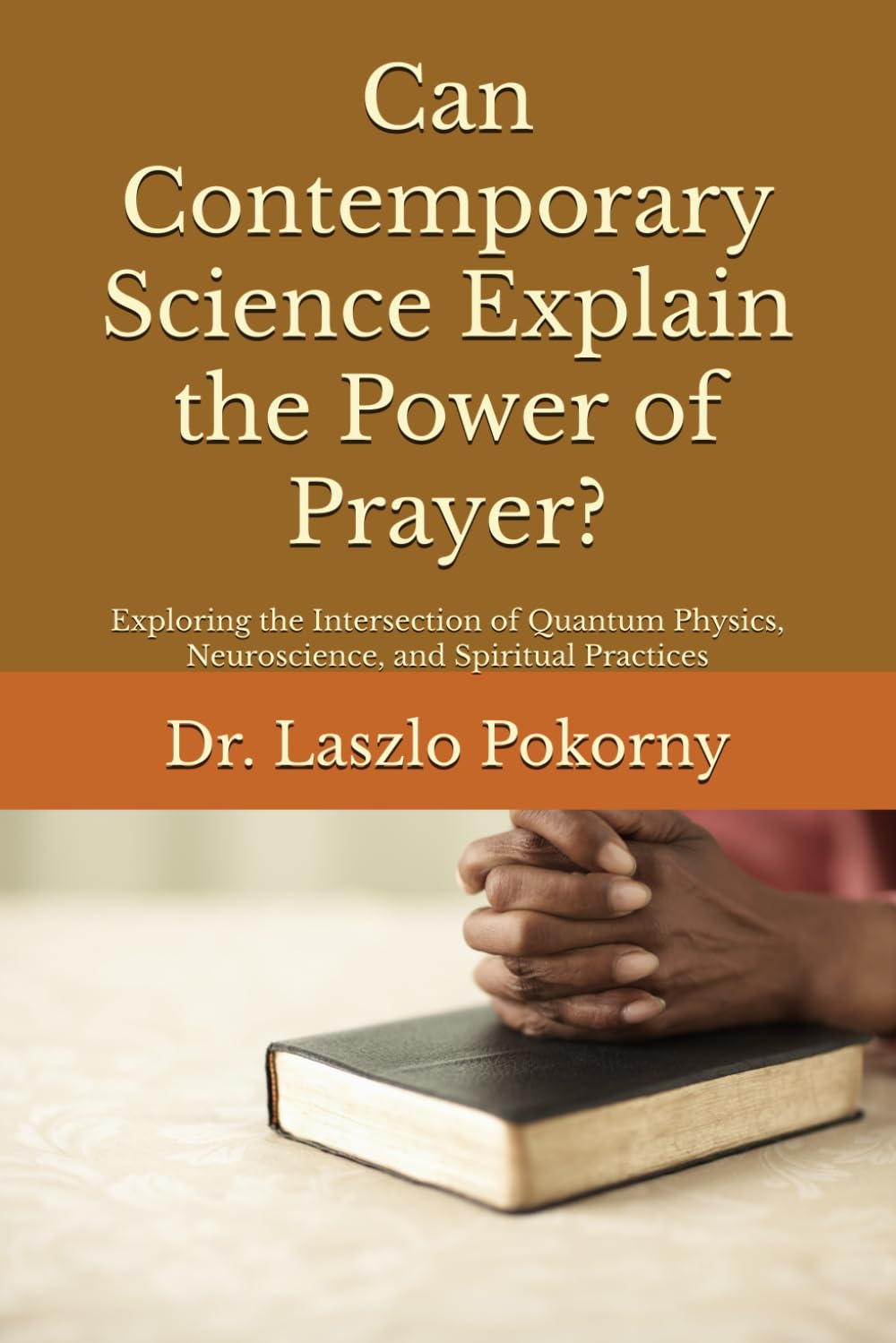 Can Contemporary Science Explain the Power of Prayer?: Exploring the Intersection of Quantum Physics, Neuroscience, and Spiritual Practices