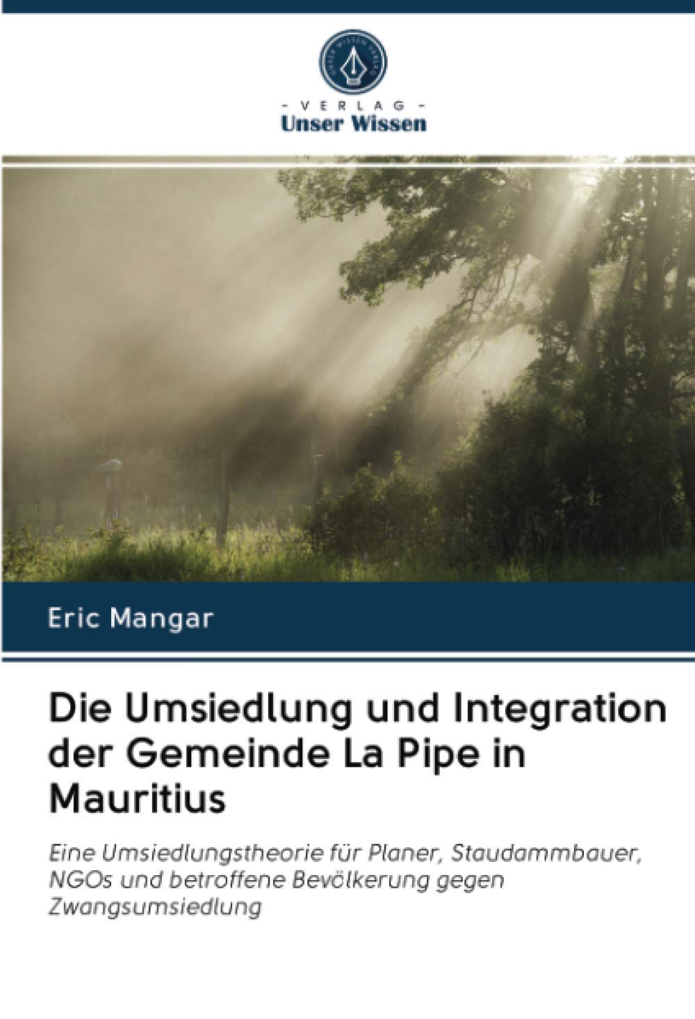 Die Umsiedlung und Integration der Gemeinde La Pipe in Mauritius: Eine Umsiedlungstheorie für Planer, Staudammbauer, NGOs und betroffene Bevölkerung gegen Zwangsumsiedlung (German Edition)