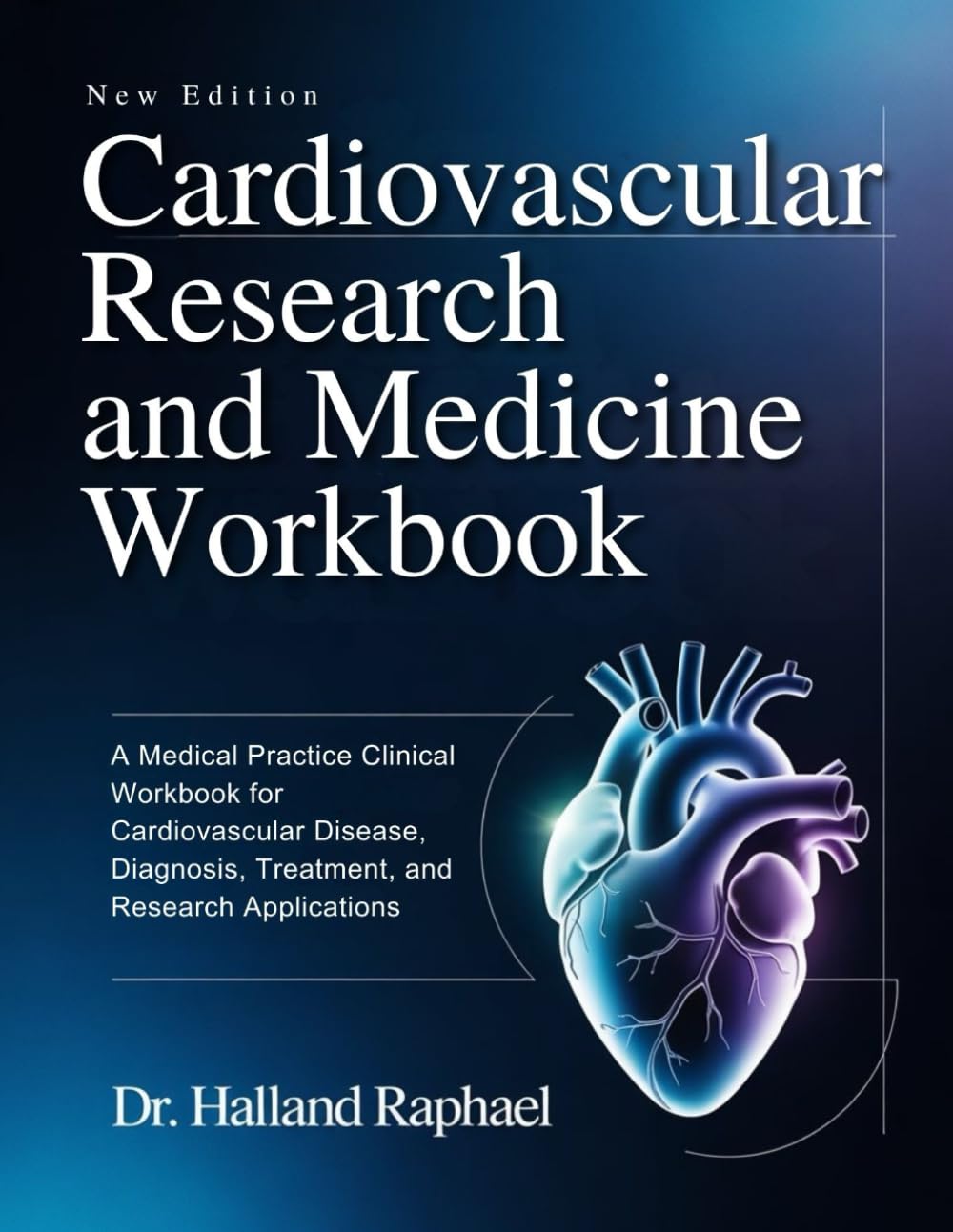 CARDIOVASCULAR RESEARCH AND MEDICINE WORKBOOK: A Medical Practice Clinical Workbook for Cardiovascular Disease, Diagnosis, Treatment, and Research Applications