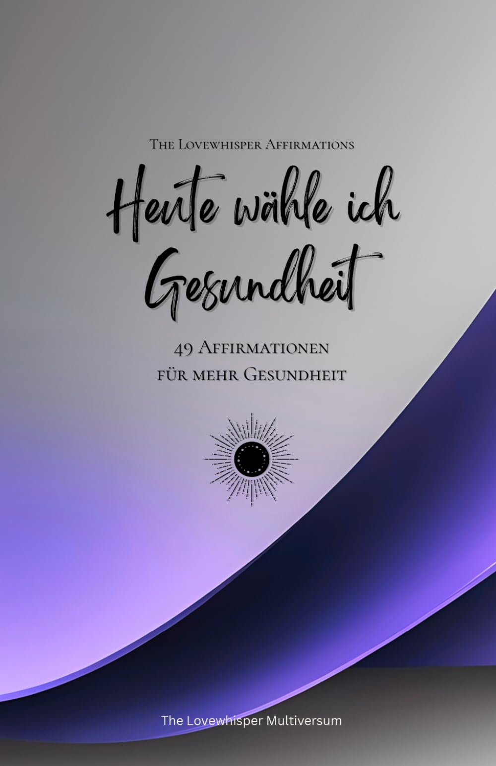 Heute wähle ich Gesundheit: 49 Affirmationen für mehr Gesundheit, Achtsamkeit, Wachstum, lavendel (Leben in Achtsamkeit)