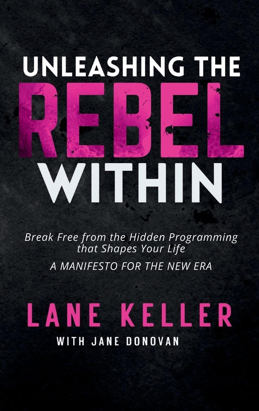 Unleashing the Rebel Within: How to Break Free from the Hidden Programming That Shapes Your Life: A Manifesto for the New Era (The Rebel's Path Series: A Journey from Awakening to Sovereignty.)