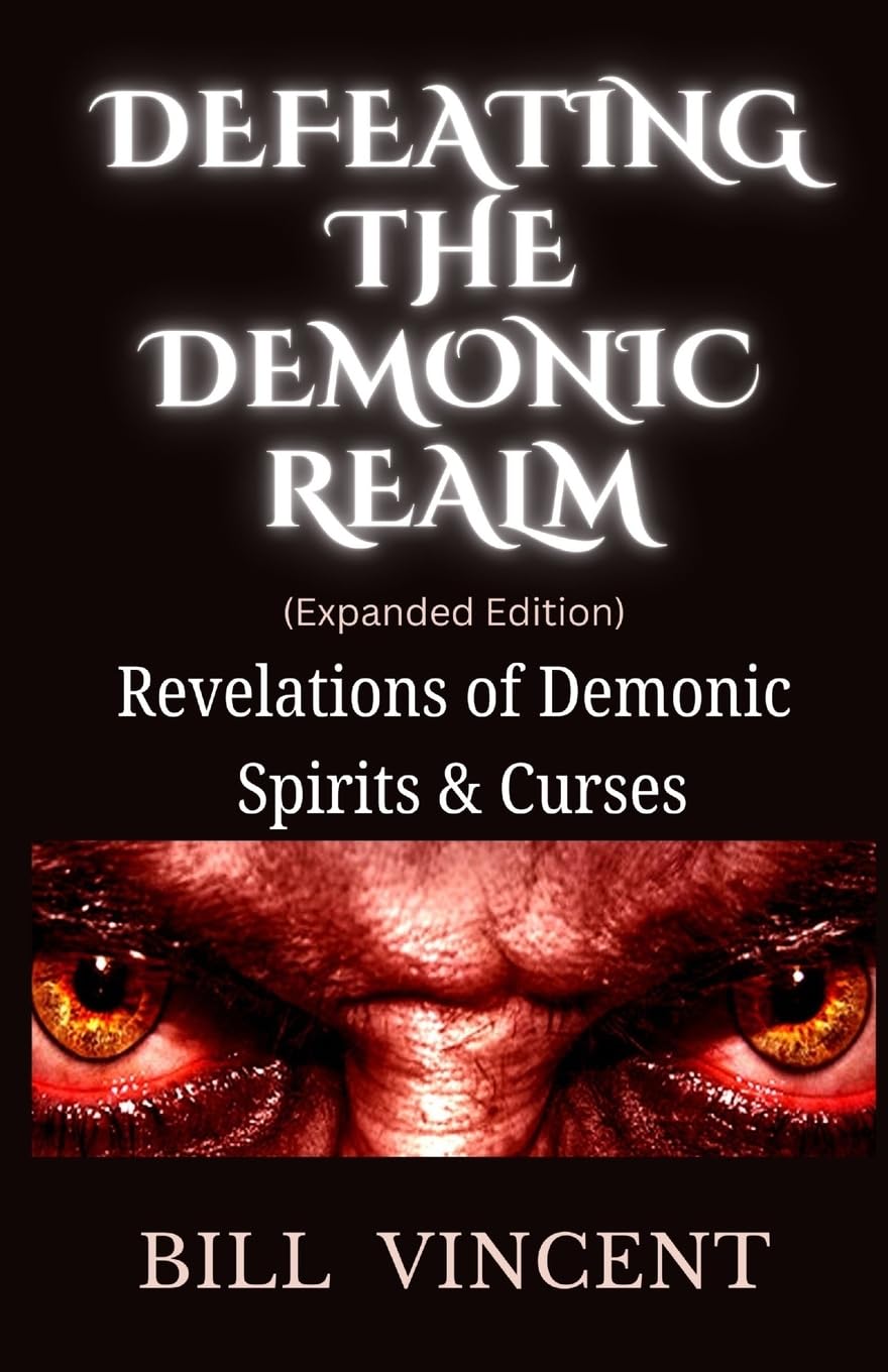Defeating the Demonic Realm (Expanded Edition): Revelations of Demonic Spirits & Curses