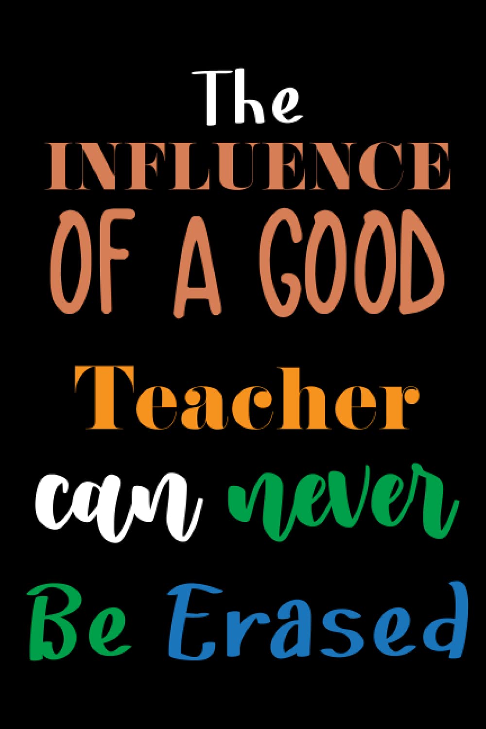 The influence of a good teacher can never be erased: Teacher quote notebook gift Lined Composition Notebook, Teacher Appreciation gifts notebook for ... appreciation gift book