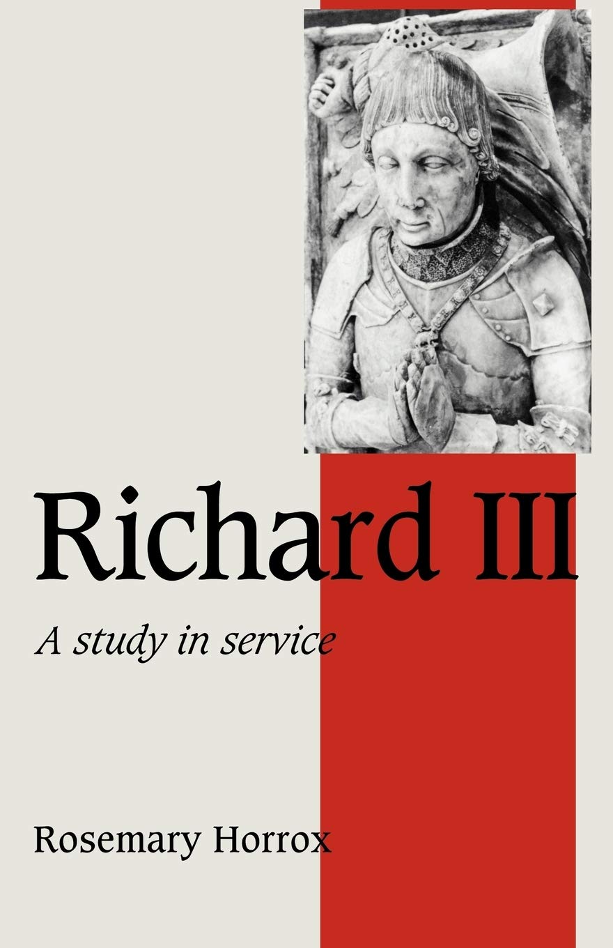 Richard III: A Study of Service: 11 (Cambridge Studies in Medieval Life and Thought: Fourth Series, Series Number 11)