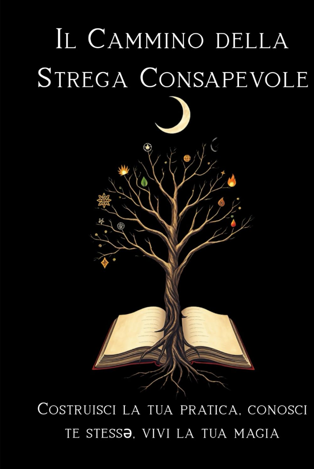 Il Cammino della Strega Consapevole: Costruisci la tua pratica, conosci te stess*, vivi la tua magia