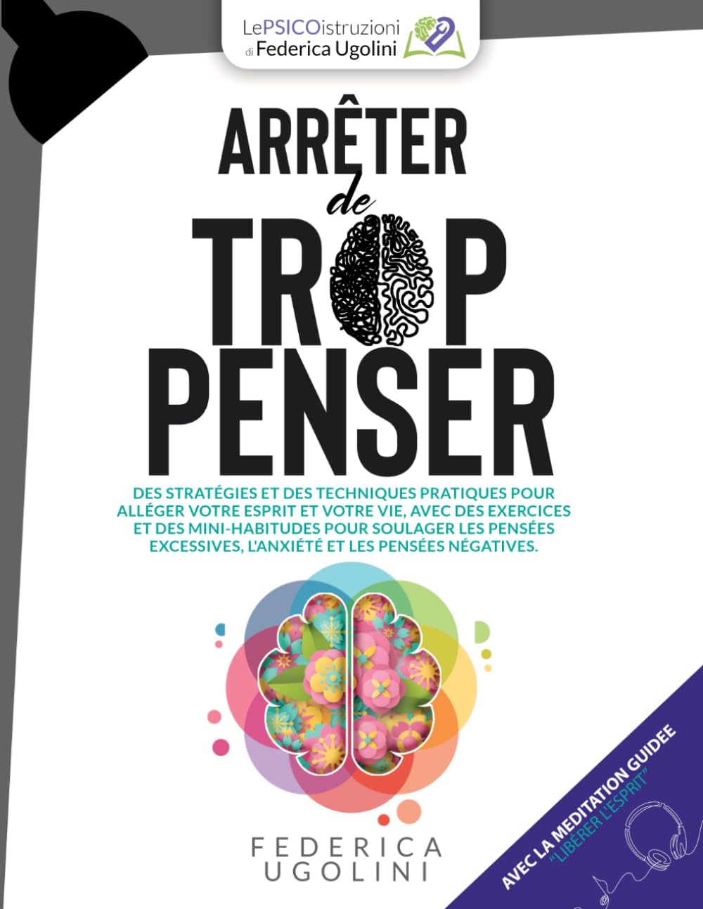 ARRÊTER DE TROP PENSER: Des stratégies et des techniques pratiques pour alléger votre esprit et votre vie, avec des exercices et des mini-habitudes ... l’anxiété et les pensées négatives