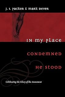 In My Place Condemned He Stood: Celebrating the Glory of the Atonement