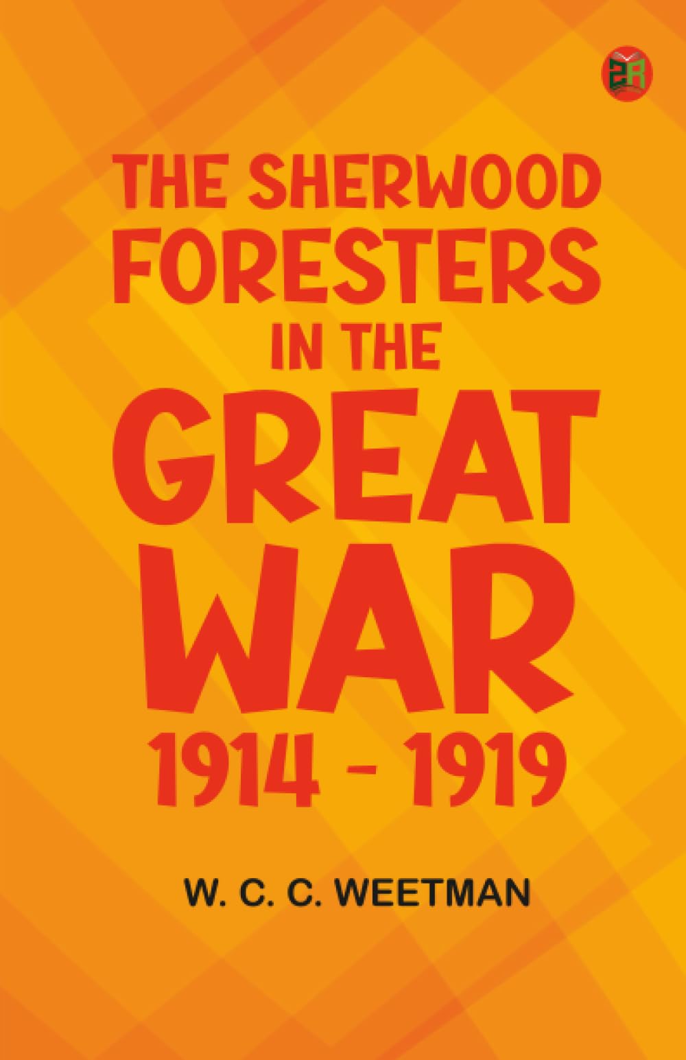 The Sherwood Foresters in the Great War 1914 - 1919