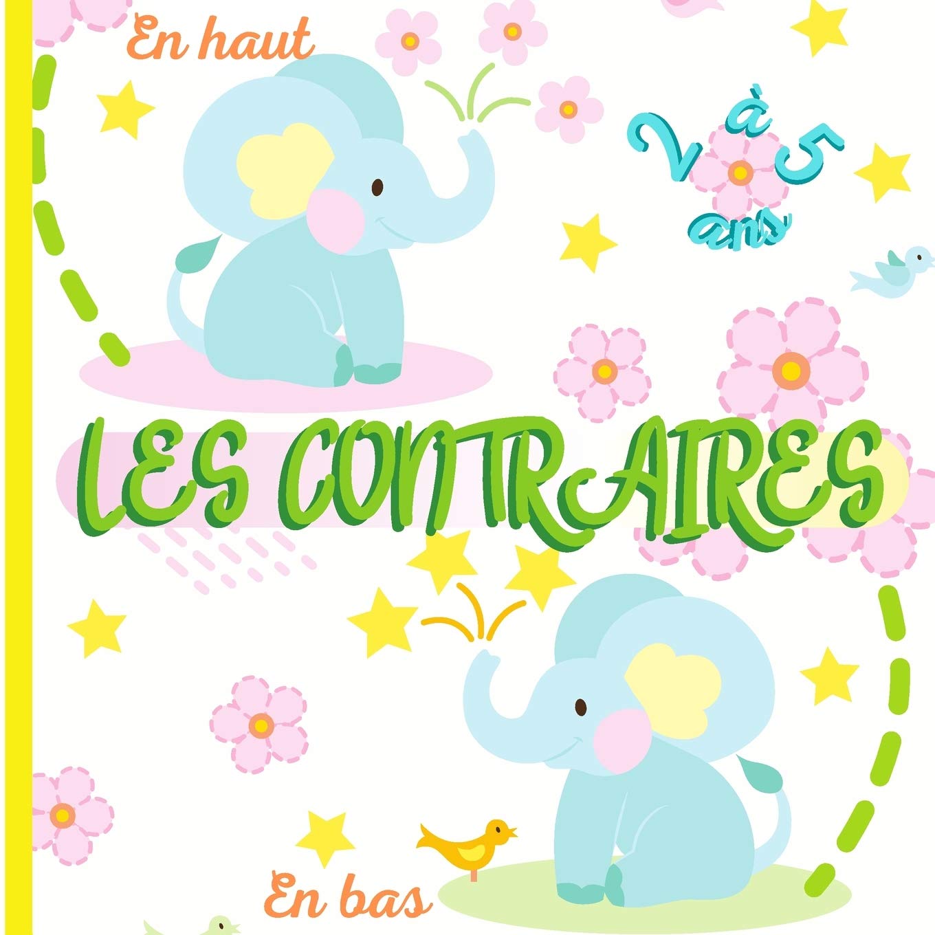 LES CONTRAIRES - Livre éducatif pour les enfants de 2 à 5 ans: Cahier d'activités maternelle pour apprendre en s'amusant !