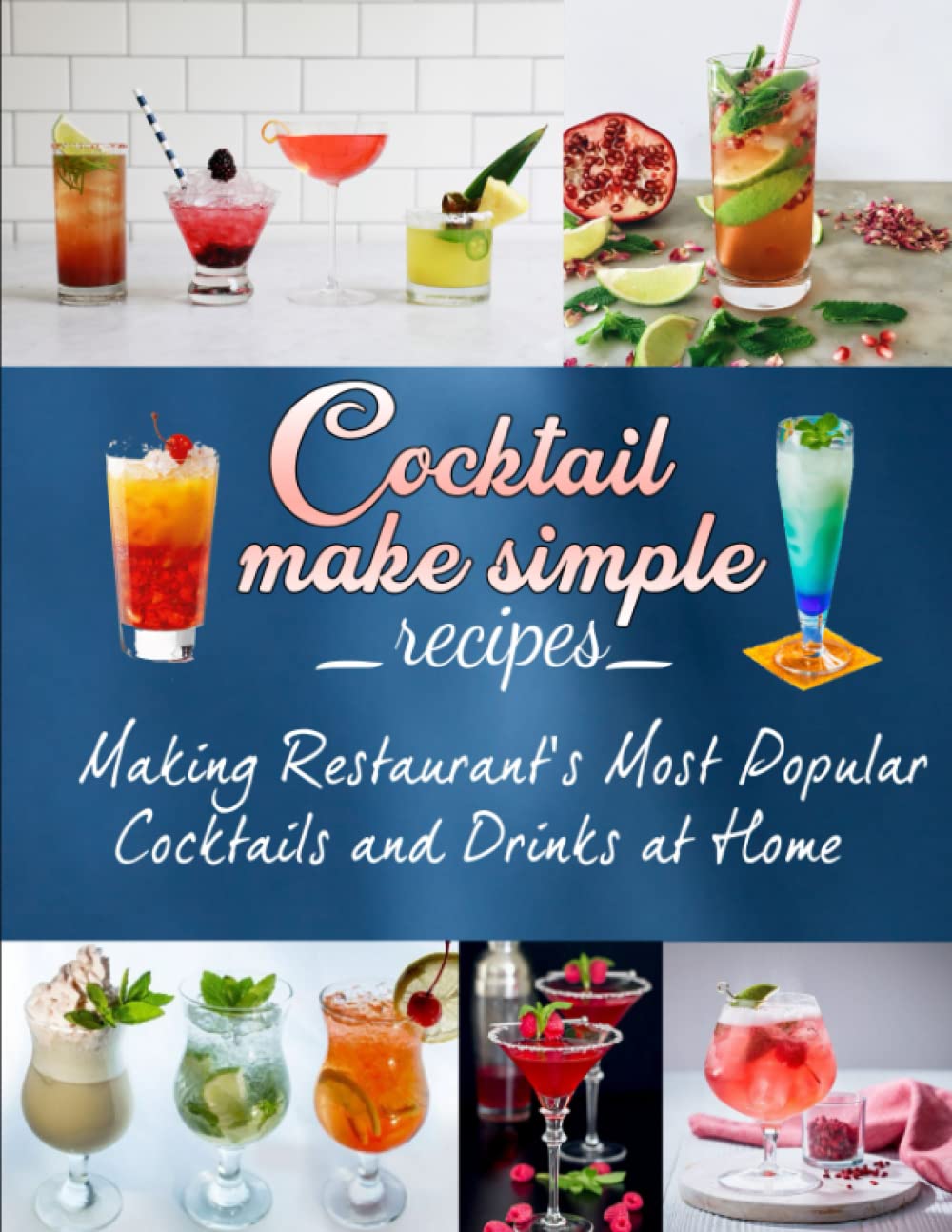 Cocktail make simple Recipes: Making Restaurant's Most Popular Cocktails and Drinks at Home