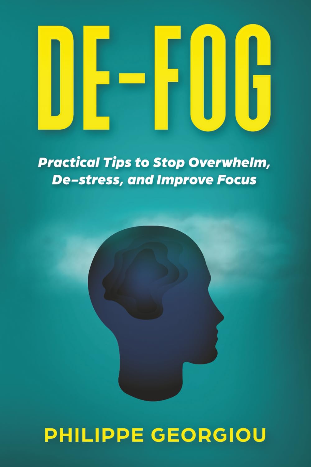 De-Fog: Practical Tips to Stop Overwhelm, De-Stress, and Improve Focus