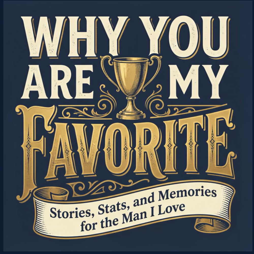 Why You Are My Favorite: Stories, Stats and Memories For The Man I Love