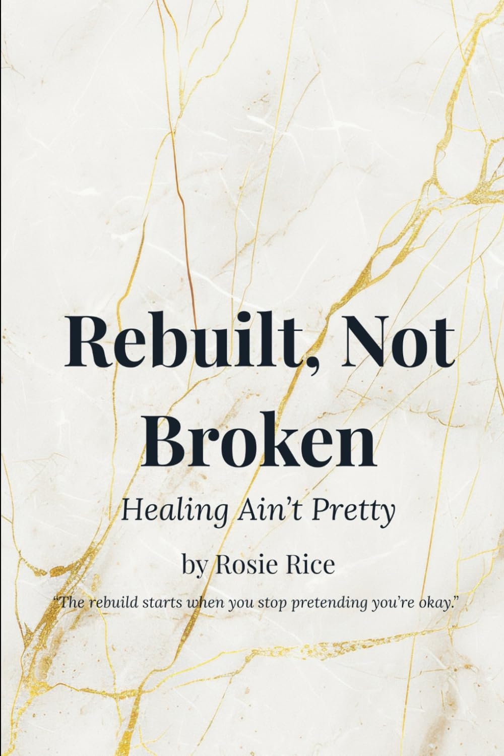 Rebuilt, Not Broken: Healing Ain’t Pretty: Healing Ain’t Pretty — A Powerful Memoir of Faith, Pain, and Transformation