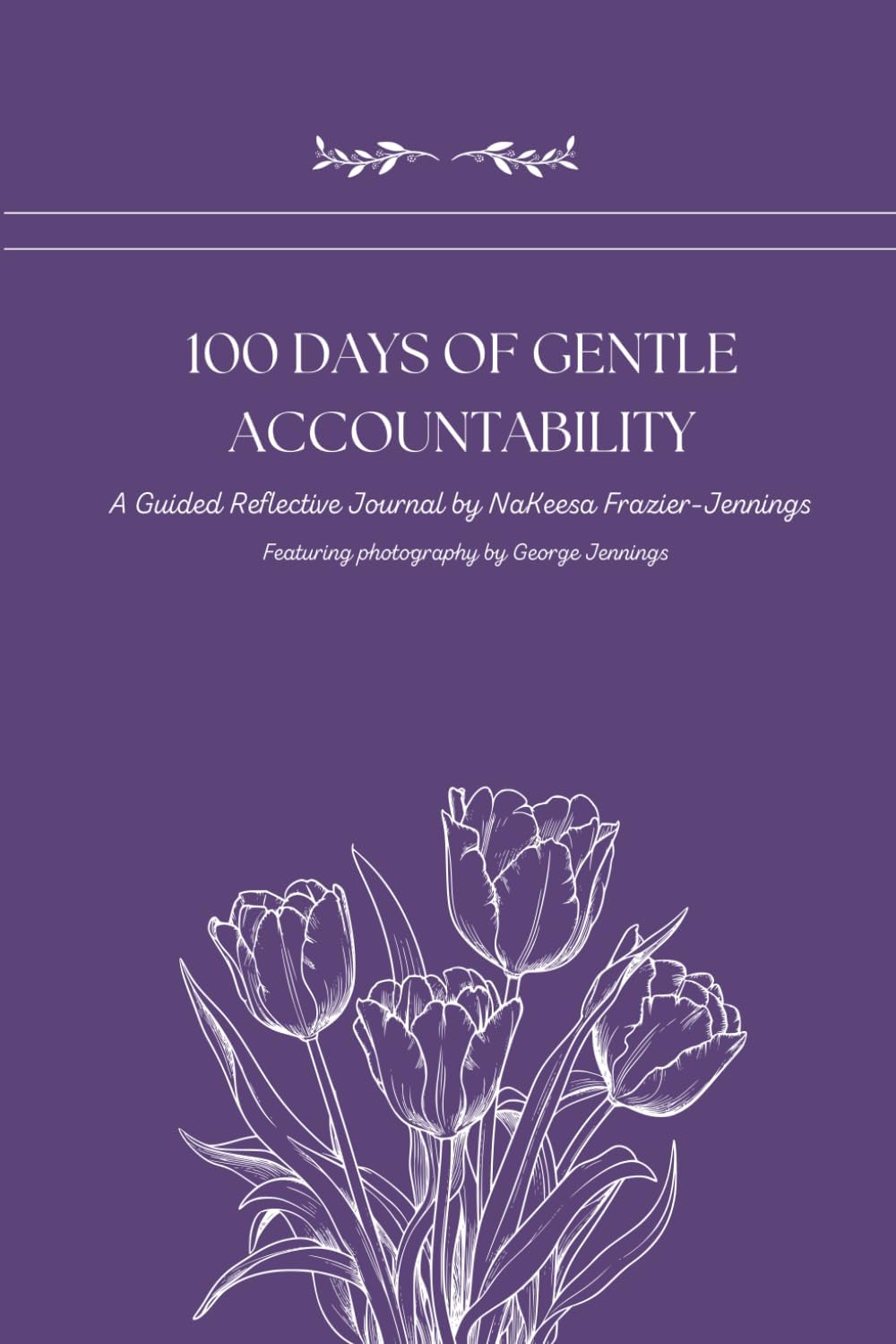 100 Days of Gentle Accountability: A Guided Reflective Journal by NaKeesa Frazier-Jennings, Featuring Photography by George Jennings