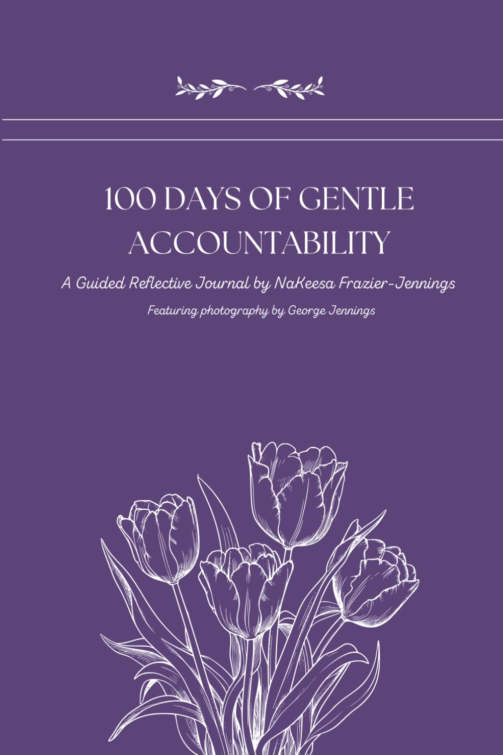 100 Days of Gentle Accountability: A Guided Reflective Journal by NaKeesa Frazier-Jennings, Featuring Photography by George Jennings      Paperback – June 30, 2024