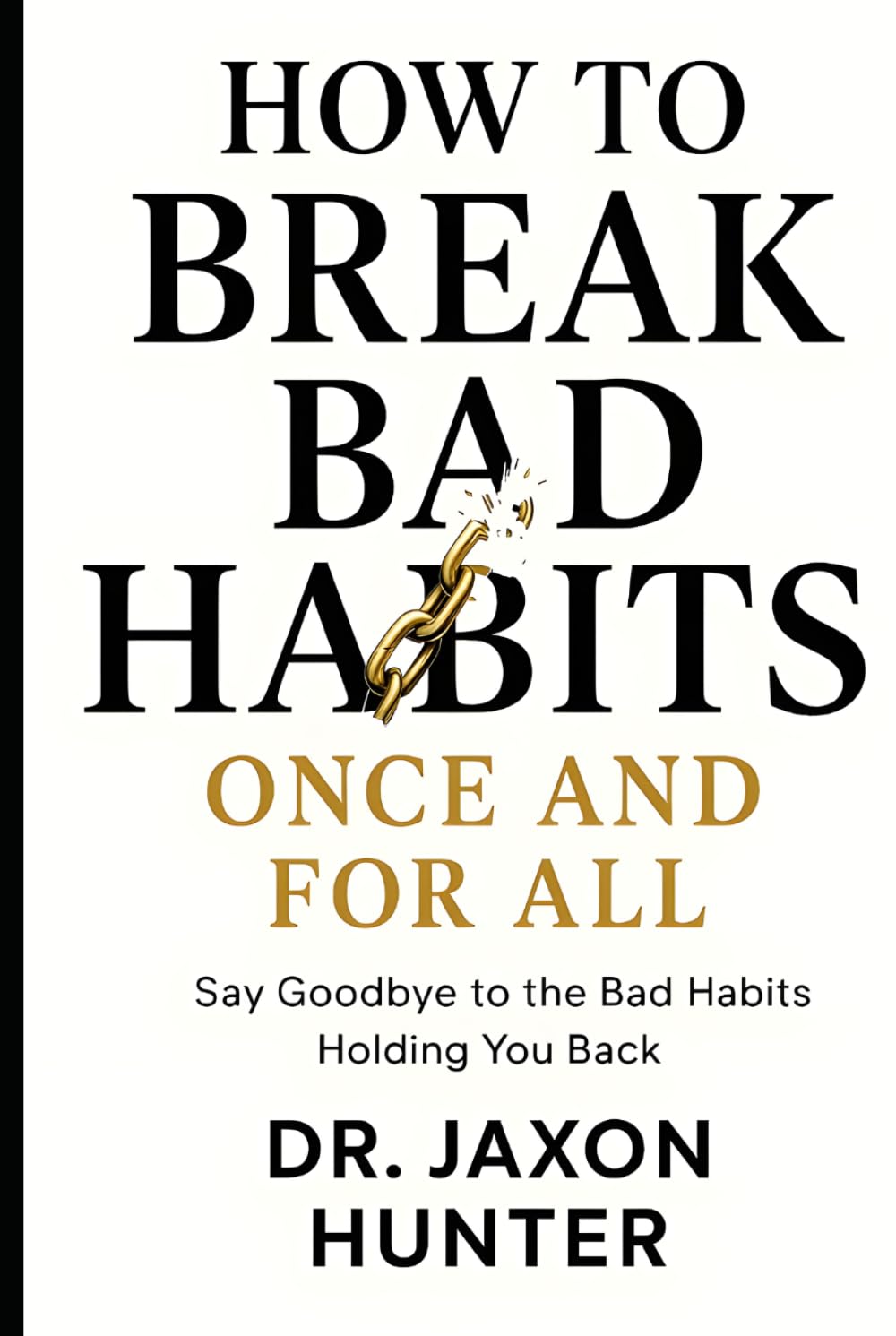 How to Break Bad Habits Once and For All: Say Goodbye to the Bad Habits Holding You Back (Success Habits)