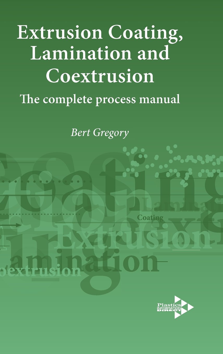 Extrusion Coating, Lamination and Coextrusion: The Complete Process Manual (Plastics Design Library)