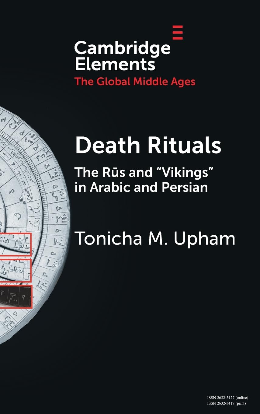 Death Rituals: The Rūs and 'Vikings' in Arabic and Persian (Elements in the Global Middle Ages)