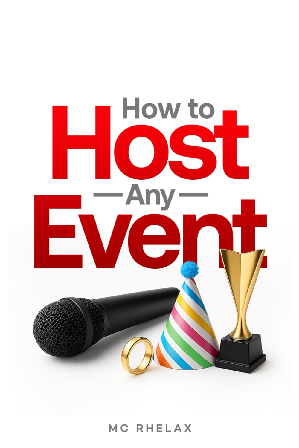 HOW TO HOST ANY EVENT: A PRACTICAL GUIDE TO MASTERING THE ART OF HOSTING EVENTS