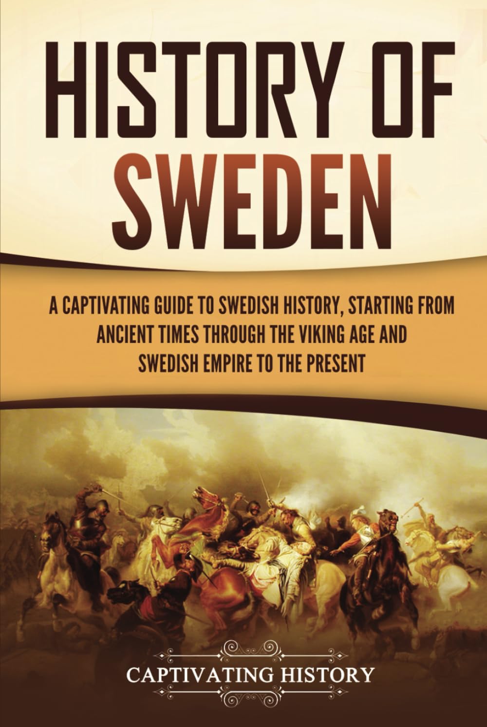 History of Sweden: A Captivating Guide to Swedish History, Starting from Ancient Times through the Viking Age and Swedish Empire to the Present (Scandinavian History)