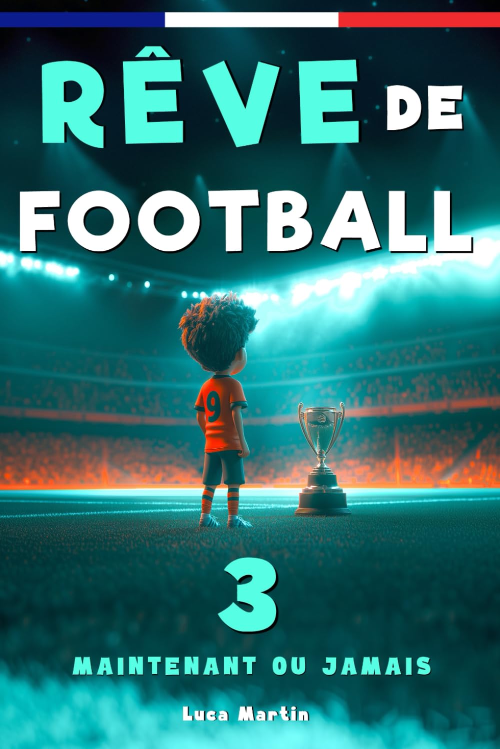 Rêve de Football 3 - Maintenant ou jamais: Un livre de football destiné aux enfants de 7 à 10 ans, qui met en avance la confiance en soi, l’esprit d’équipe et la puissance des rêves.