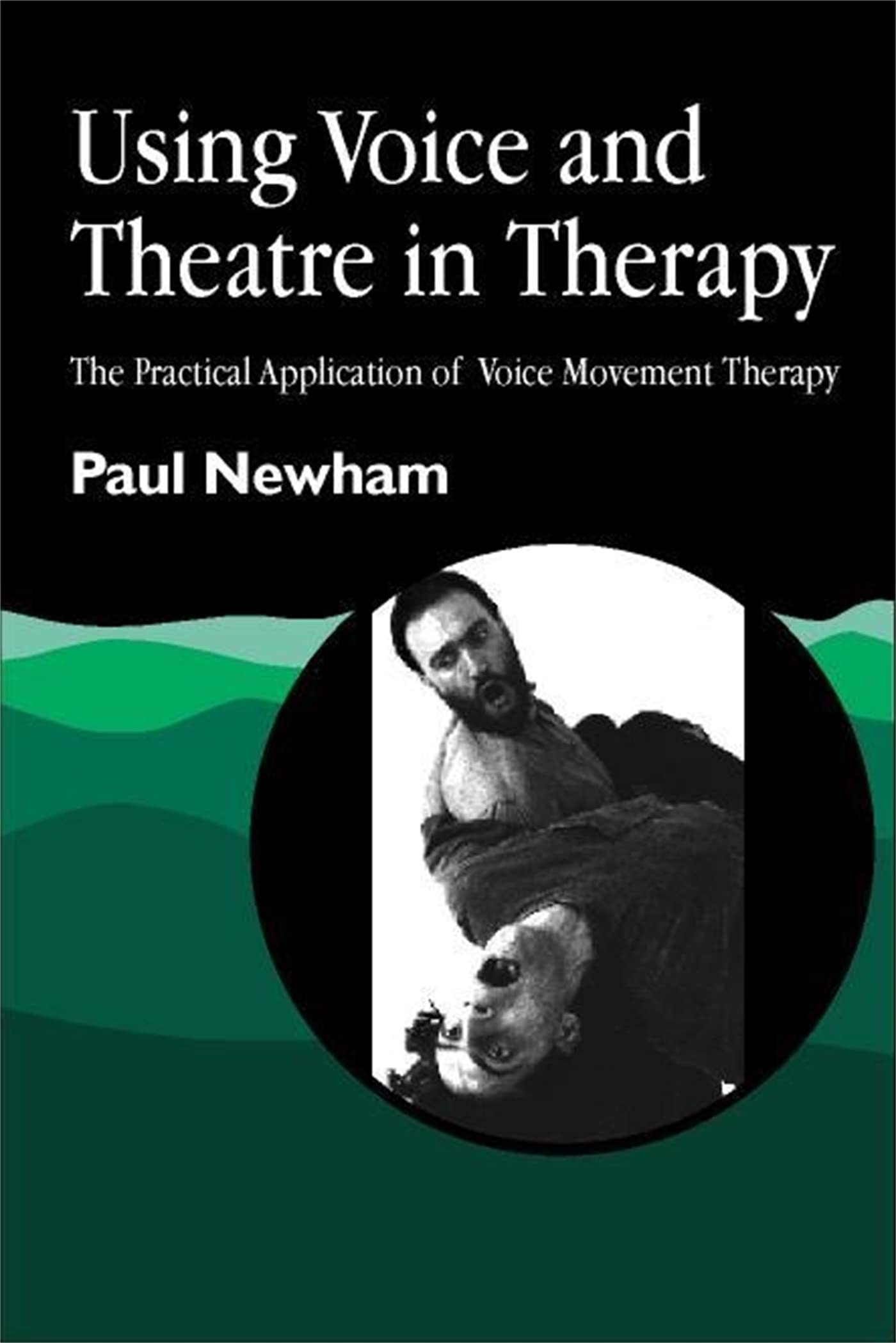 Using Voice and Theatre in Therapy by Newham, Paul