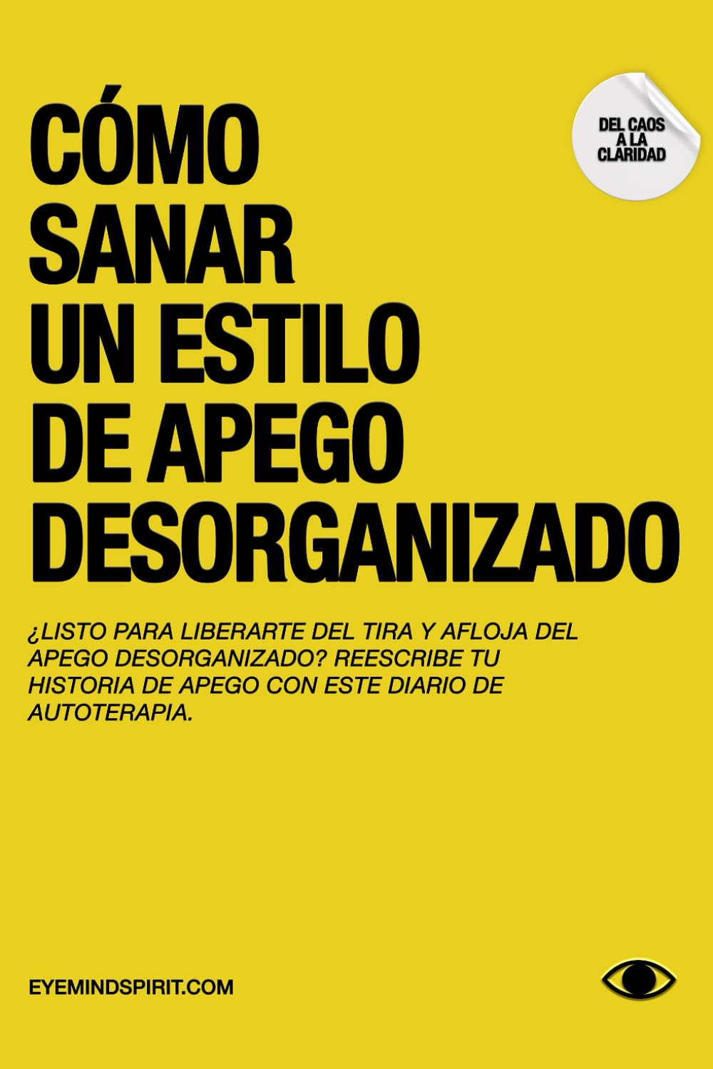 Cómo Sanar Un Estilo De Apego Desorganizado: Una guía completa para la transición hacia un apego seguro