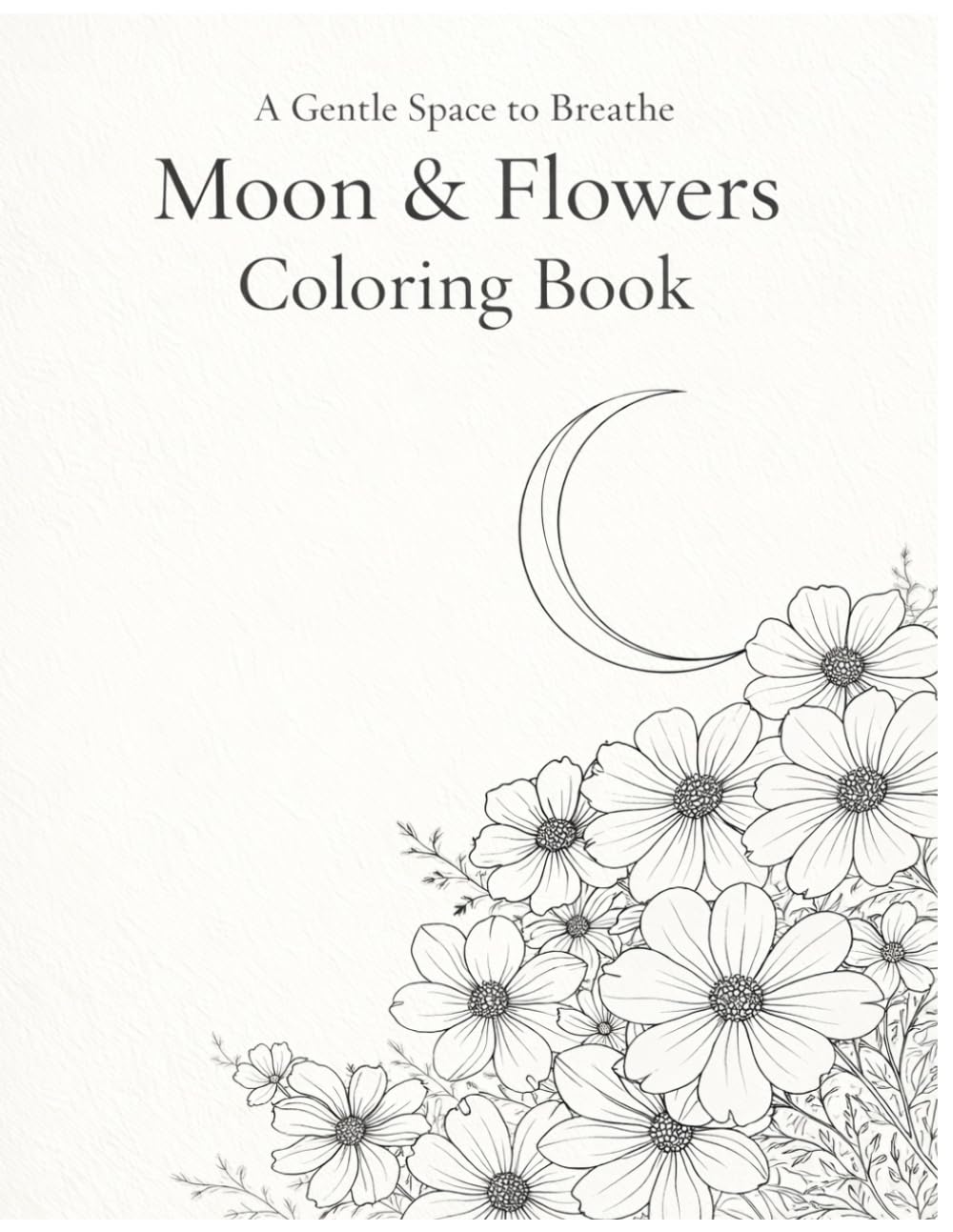 Moon & Flowers Coloring Book A Gentle Space to Breathe: A Relaxing Adult Coloring Book with Calm Floral Illustrations and Soft Moon Motifs for Stress Relief, Mindfulness, and Quiet Moments