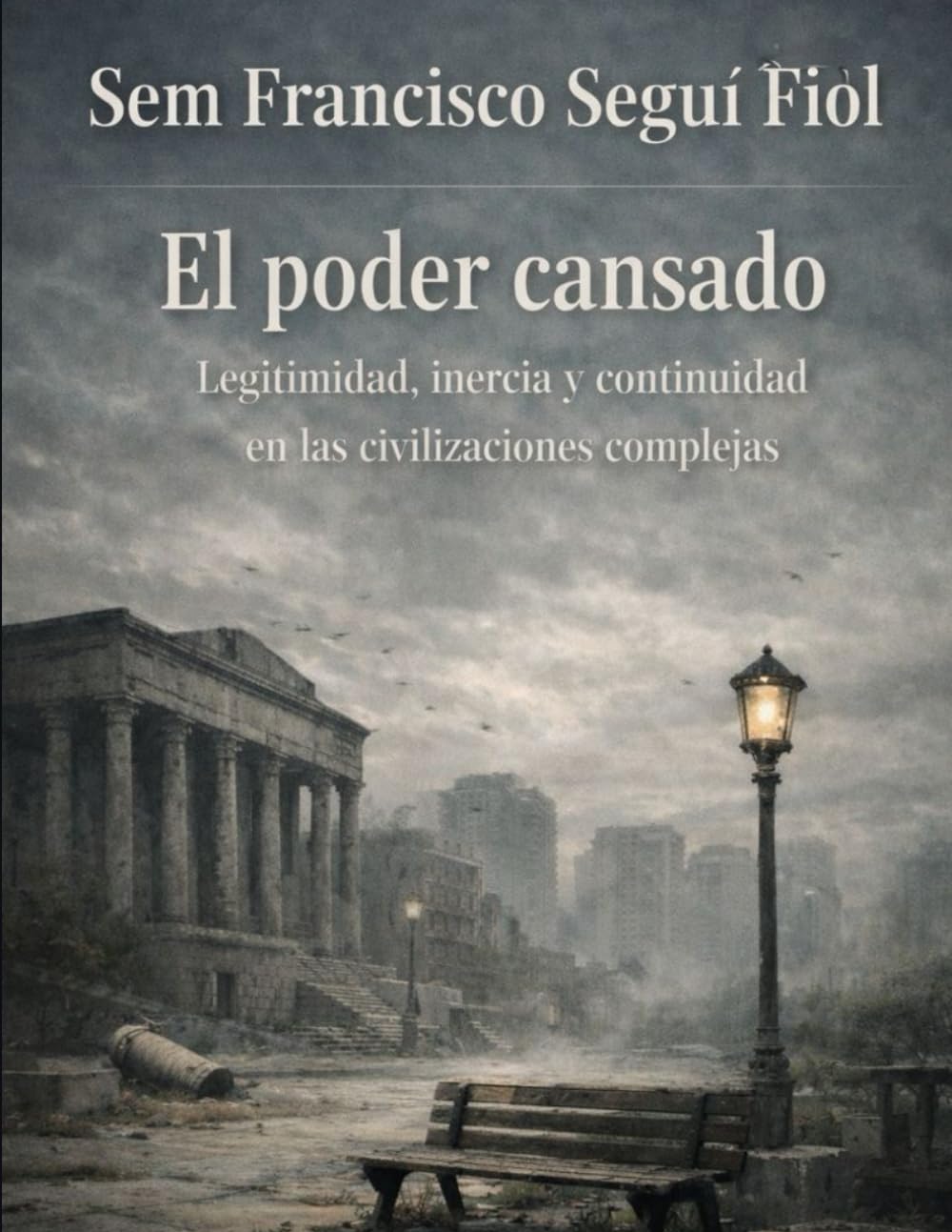 EL PODER CANSADO: Legitimidad, inercia y continuidad en las civilizaciones complejas (Civilización y poder)