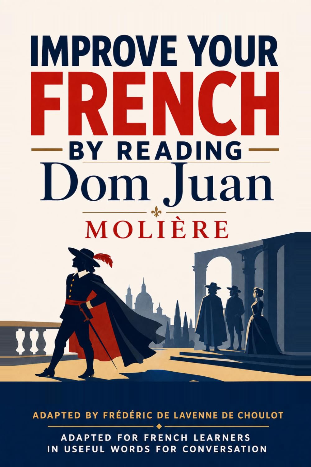 Improve your French by Reading Moliere - Dom Juan: Intermediate French - Adapted in useful French words for conversation