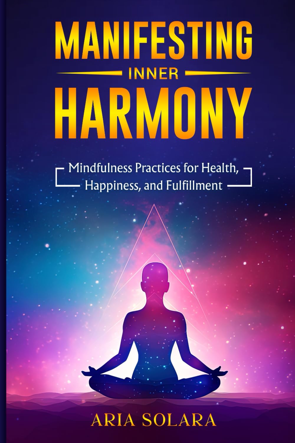 Manifesting Inner Harmony: Mindfulness Practices for Health, Happiness, and Fulfillment