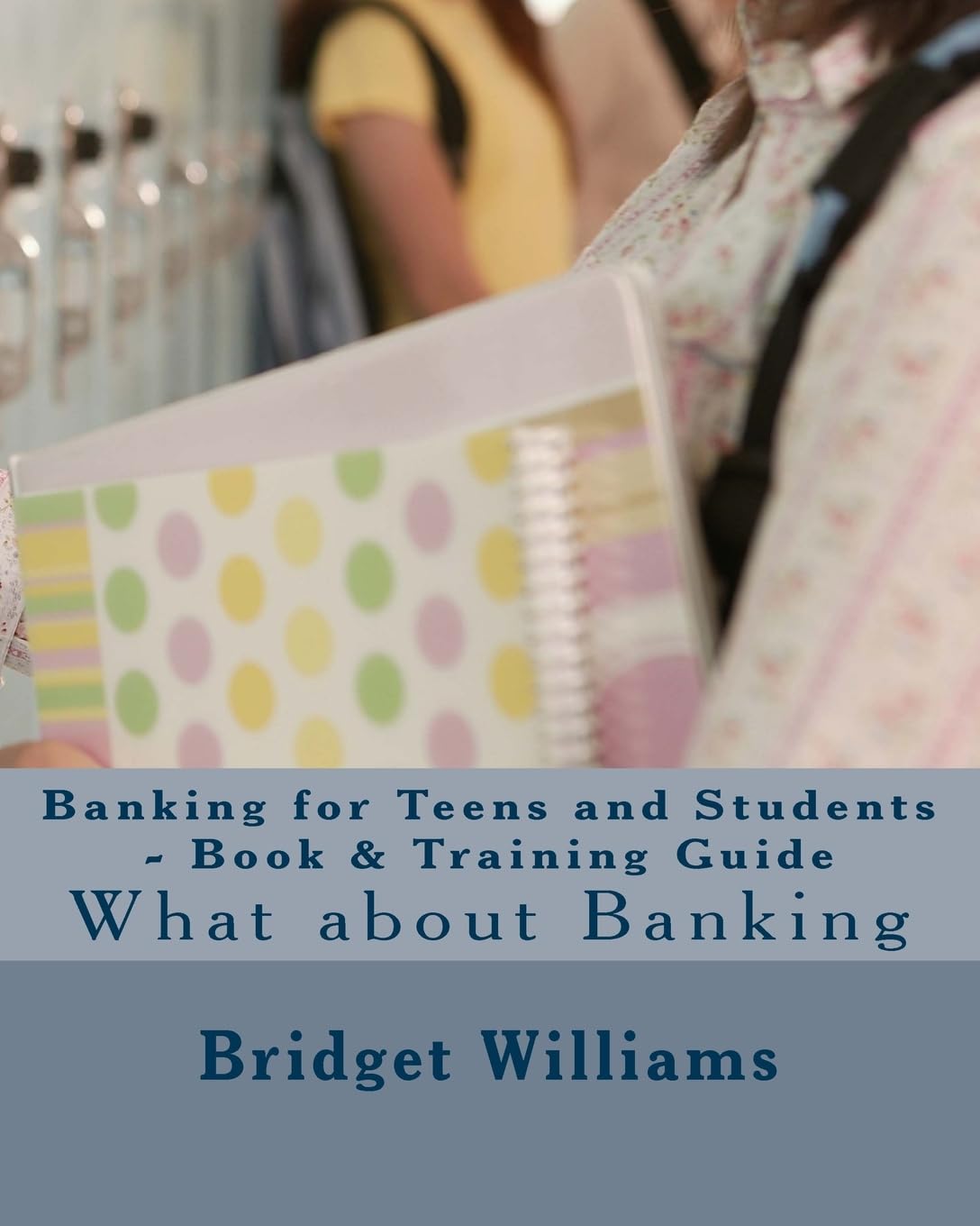 Banking for Teens and Students - Book & Training Guide: Smart Banking Tips (Adjusting Your Life Style)