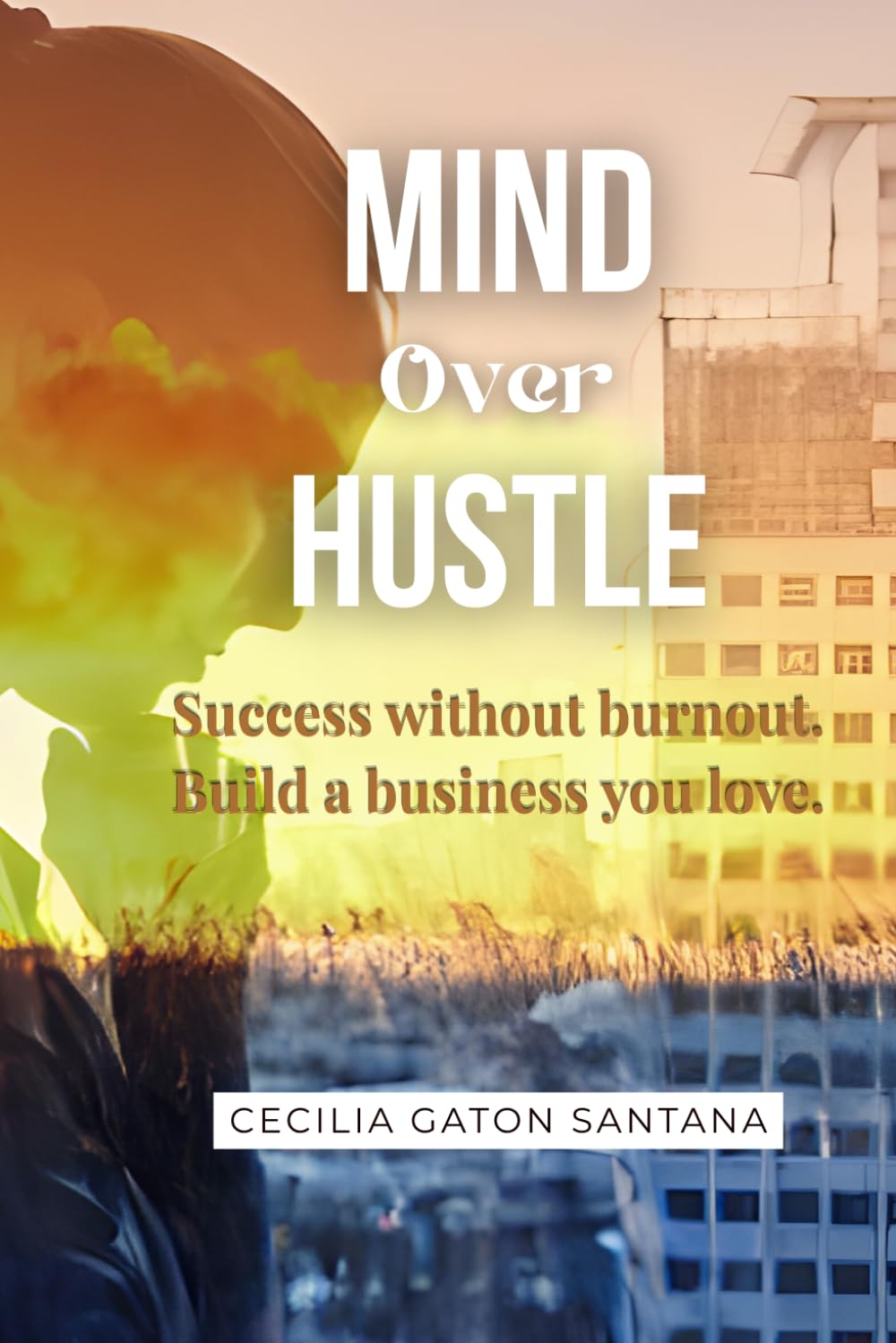 MIND Over HUSTLE: How to manage stress while building a business