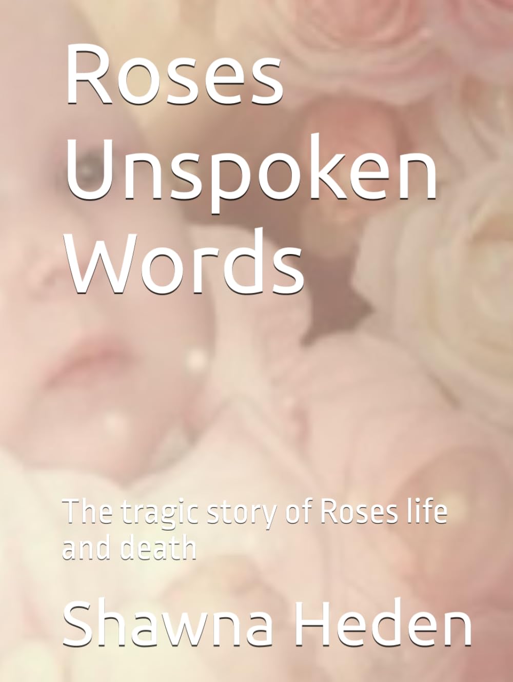 Roses Unspoken Words: The tragic story of Roses life and death