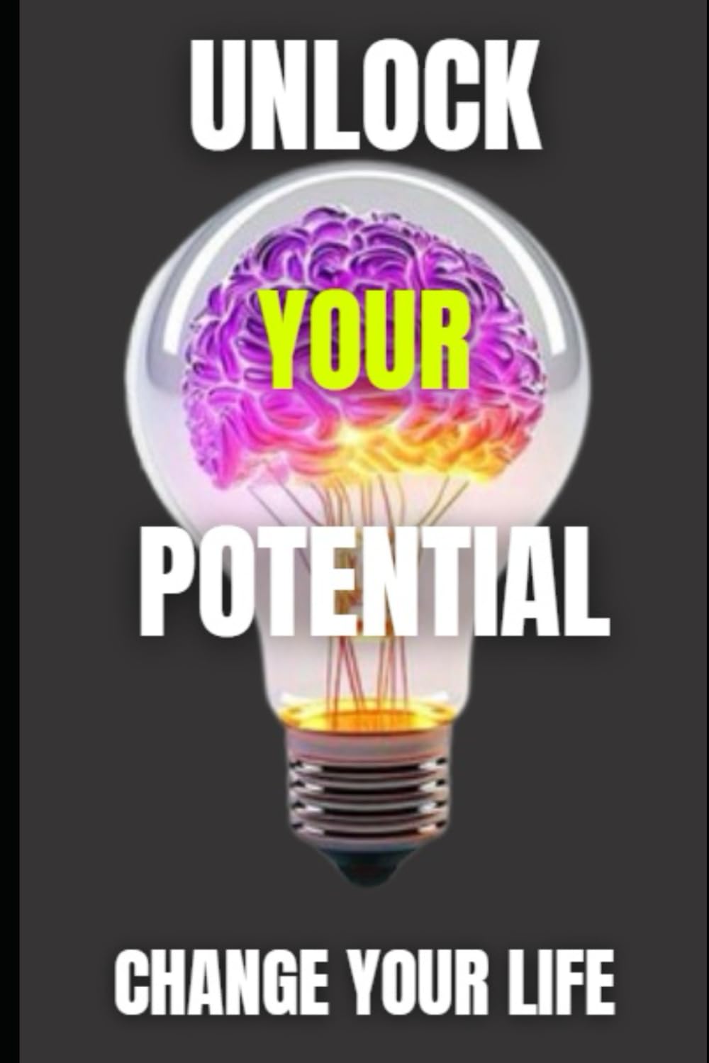 Unlock Your Potential: Unlock Your Potential - Change your Life
