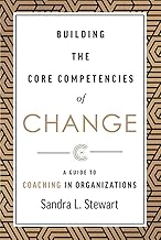 Building the Core Competencies of Change: A Guide to Coaching in Organizations