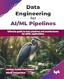 Data Engineering for AI/ML Pipelines: Ultimate guide to data pipelines and architectures for AI/ML applications (English Edition)