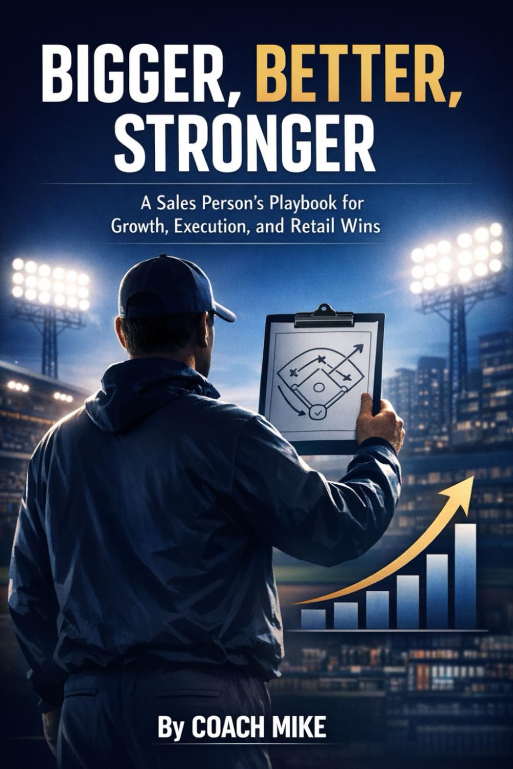 Bigger, Better, Stronger: A sales persons Playbook to Growth, Execution and Retail Wins.