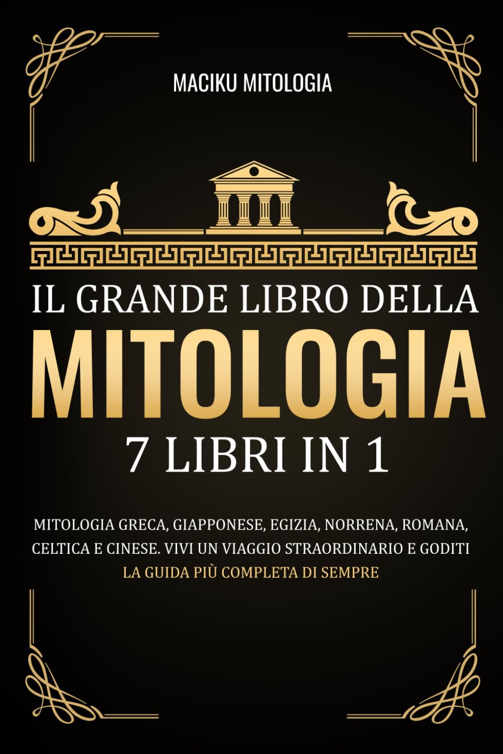 Il Grande Libro Della Mitologia – 7 Libri in 1: Mitologia Greca, Giapponese, Egizia, Norrena, Romana, Celtica e Cinese. Vivi un Viaggio Straordinario e Goditi la Guida più Completa di Sempre