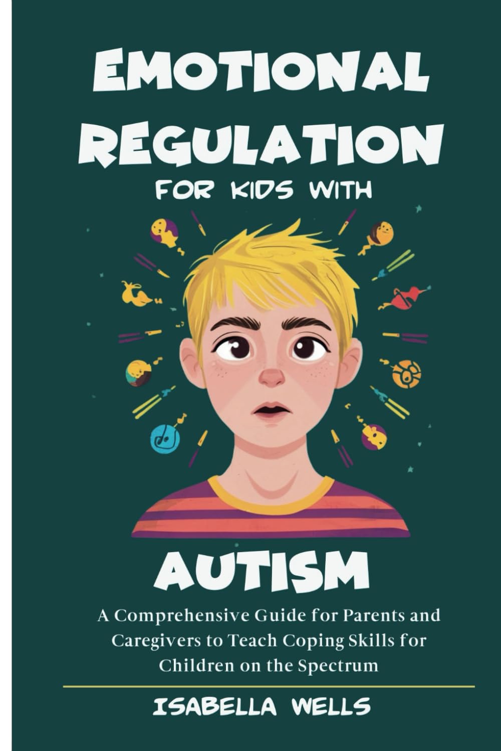 Emotional Regulation for Kids with Autism: A Comprehensive Guide for Parents and Caregivers to Teach Coping Skills for Children on the Spectrum