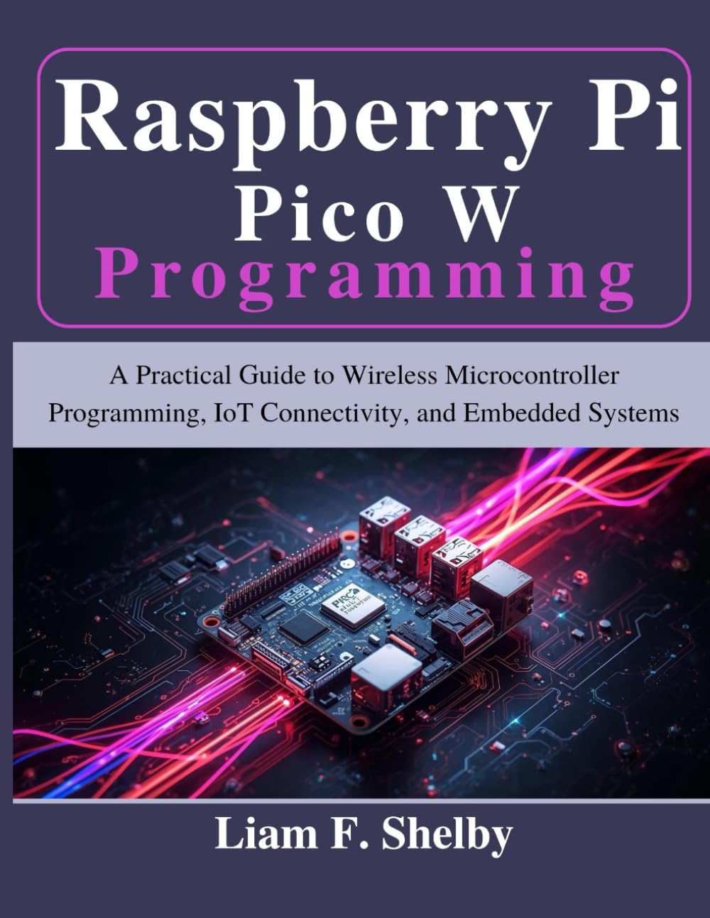 Raspberry Pi Pico W Programming: A Practical Guide to Wireless Microcontroller Programming, IoT Connectivity, and Embedded Systems (Beginner Today, Professional Tomorrow in Tech)
