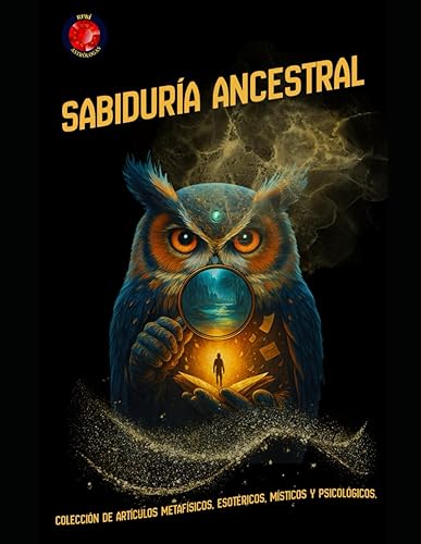 Sabiduría Ancestral Colección de Artículos Metafísicos, Esotéricos, Místicos y Psicológicos. (Spanish Edition)