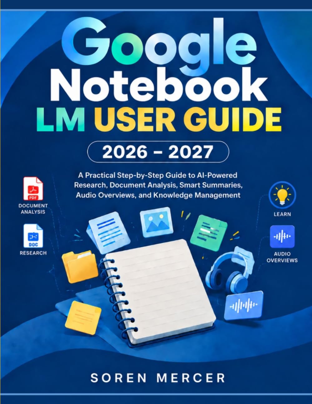 NOTEBOOK LM USER GUIDE 2026–2027: A Practical Step-by-Step Guide to AI-Powered Research,…