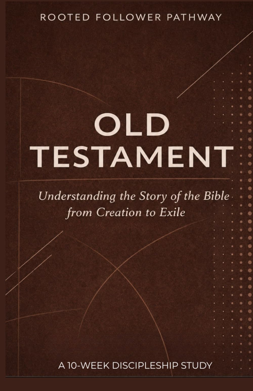 Old Testament Overview: Understanding the Story of the Bible from Creation to Exile (Rooted Follower Pathway: A Discipleship Curriculum For Churches)