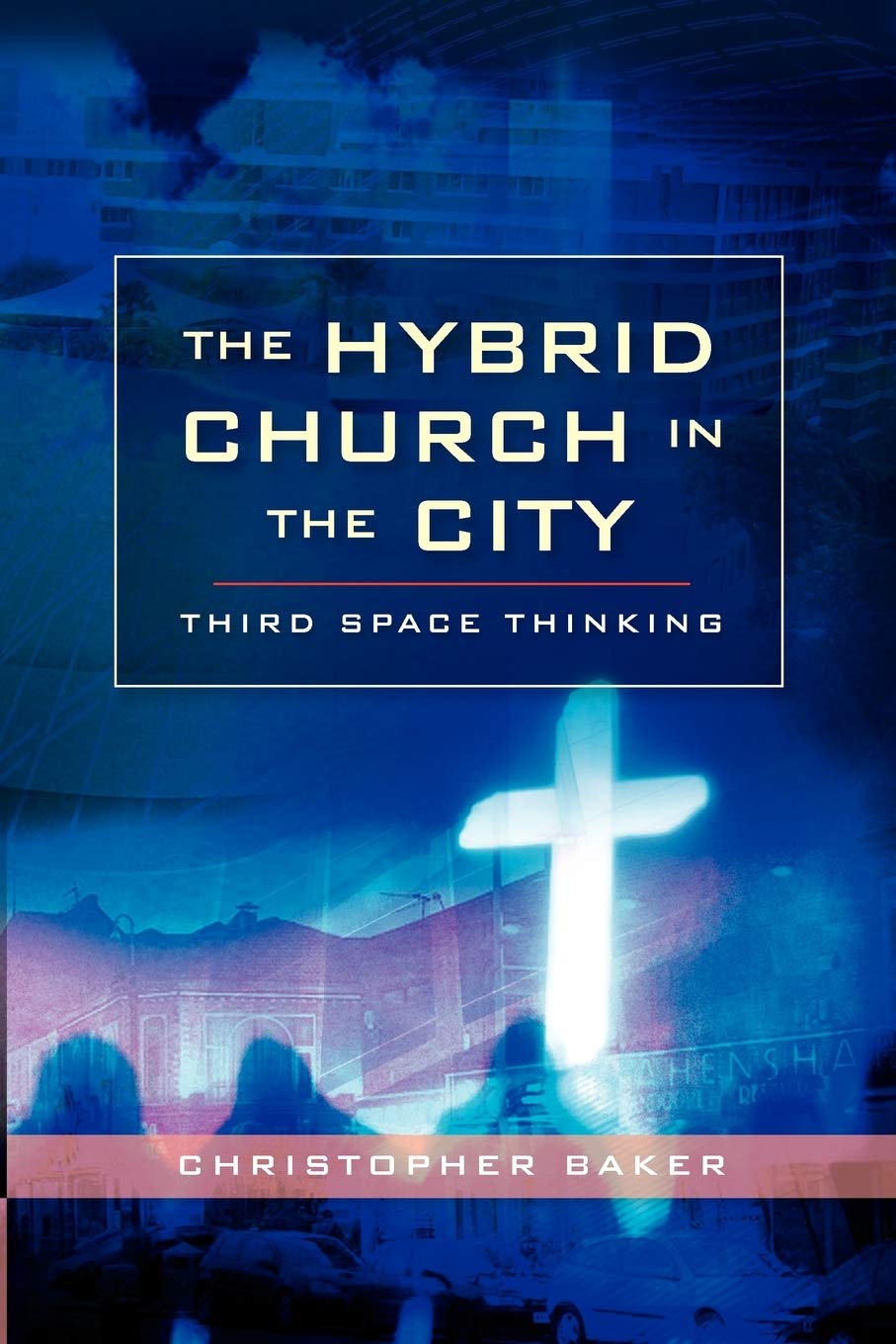 Hybrid Church in the City: Third Space Thinking-Christopher Bake